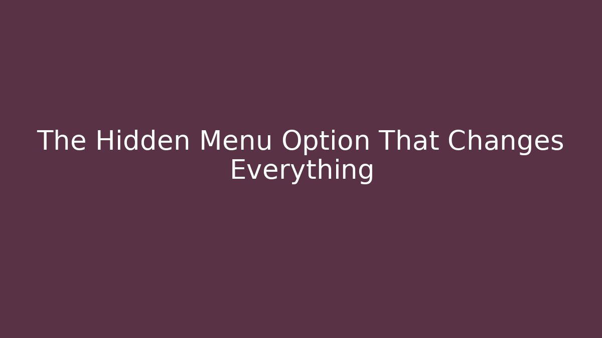 The Hidden Menu Option That Changes Everything