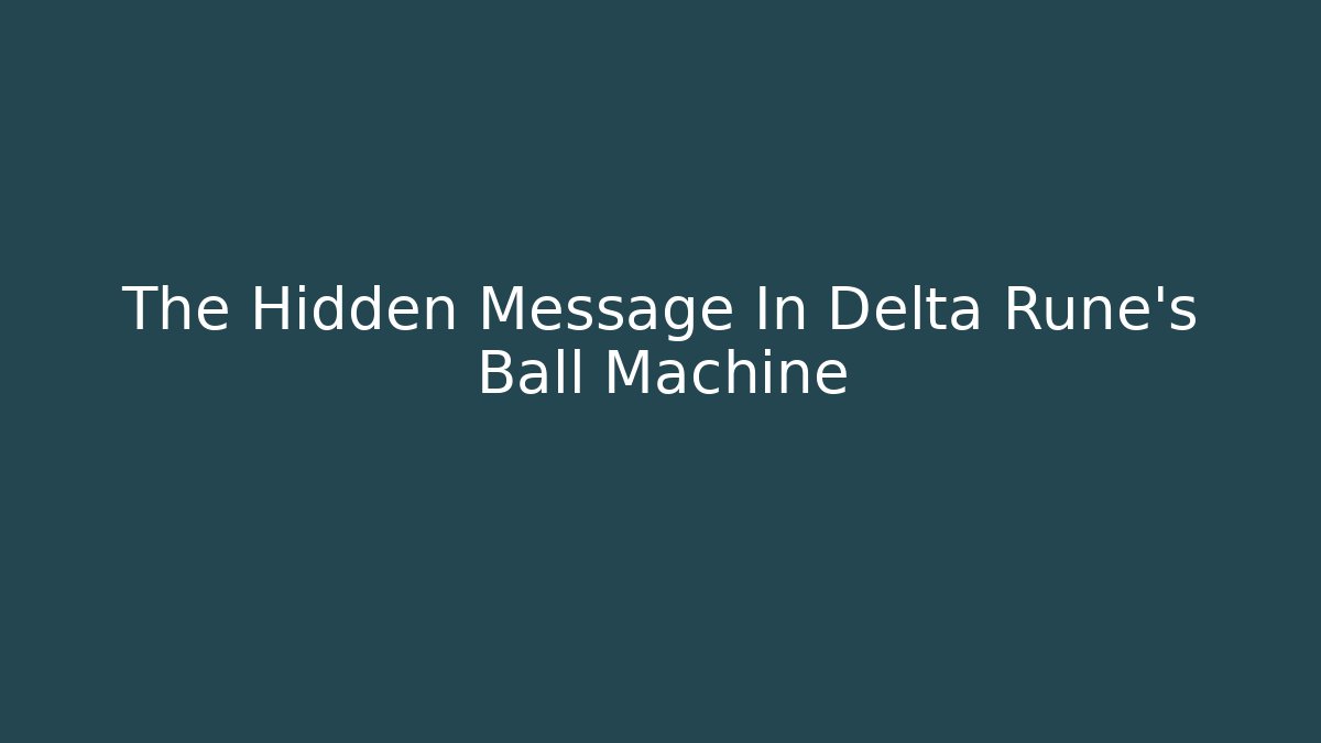 The Hidden Message In Delta Rune's Ball Machine