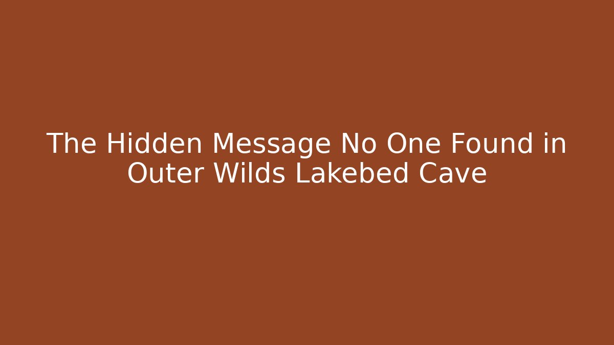 The Hidden Message No One Found in Outer Wilds Lakebed Cave