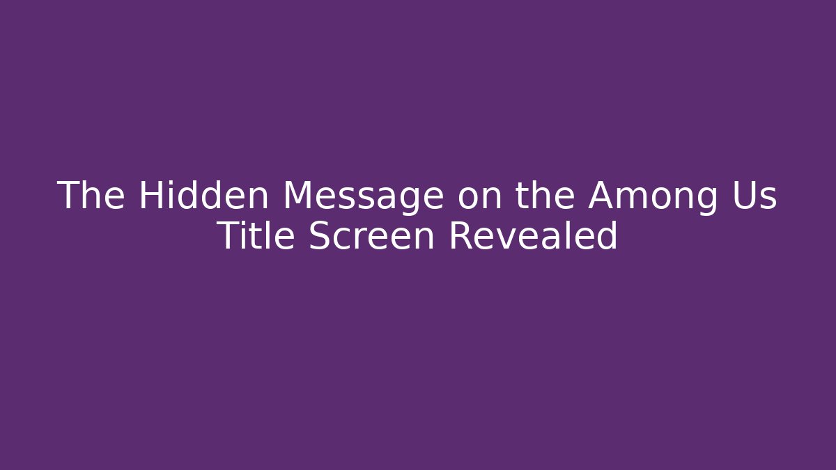 The Hidden Message on the Among Us Title Screen Revealed