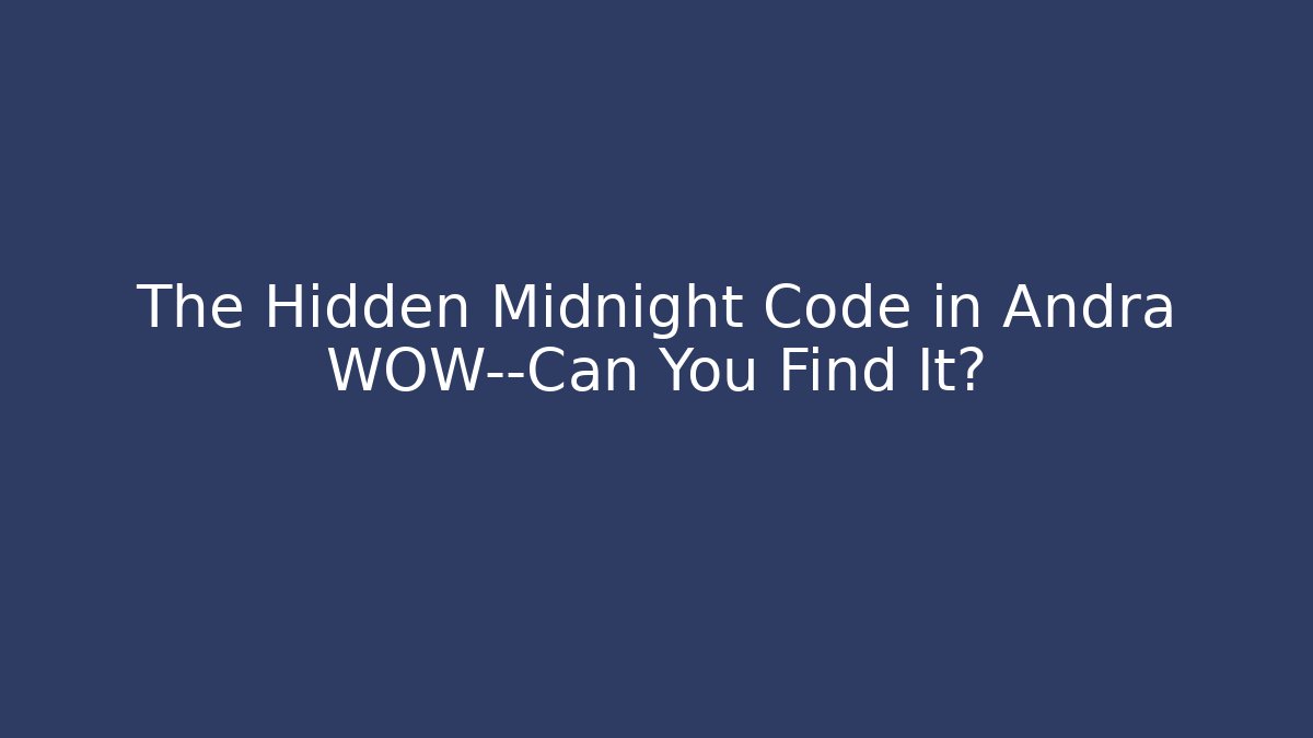 The Hidden Midnight Code in Andra WOW—Can You Find It?