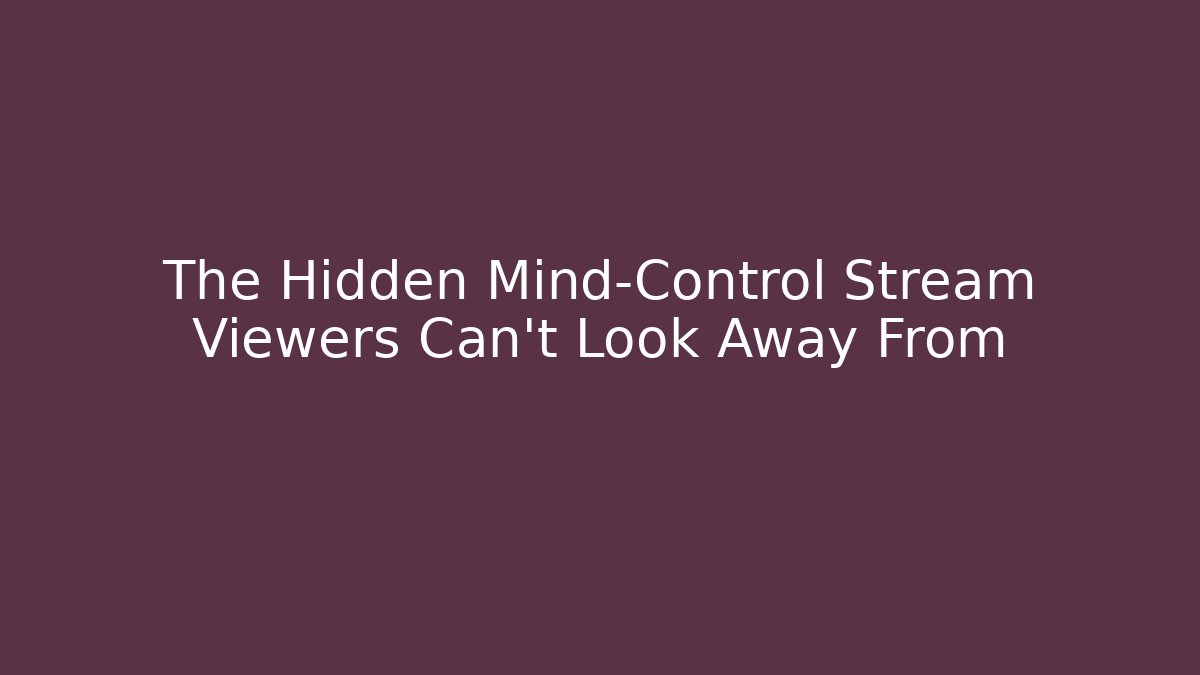 The Hidden Mind-Control Stream Viewers Can't Look Away From - Celivion