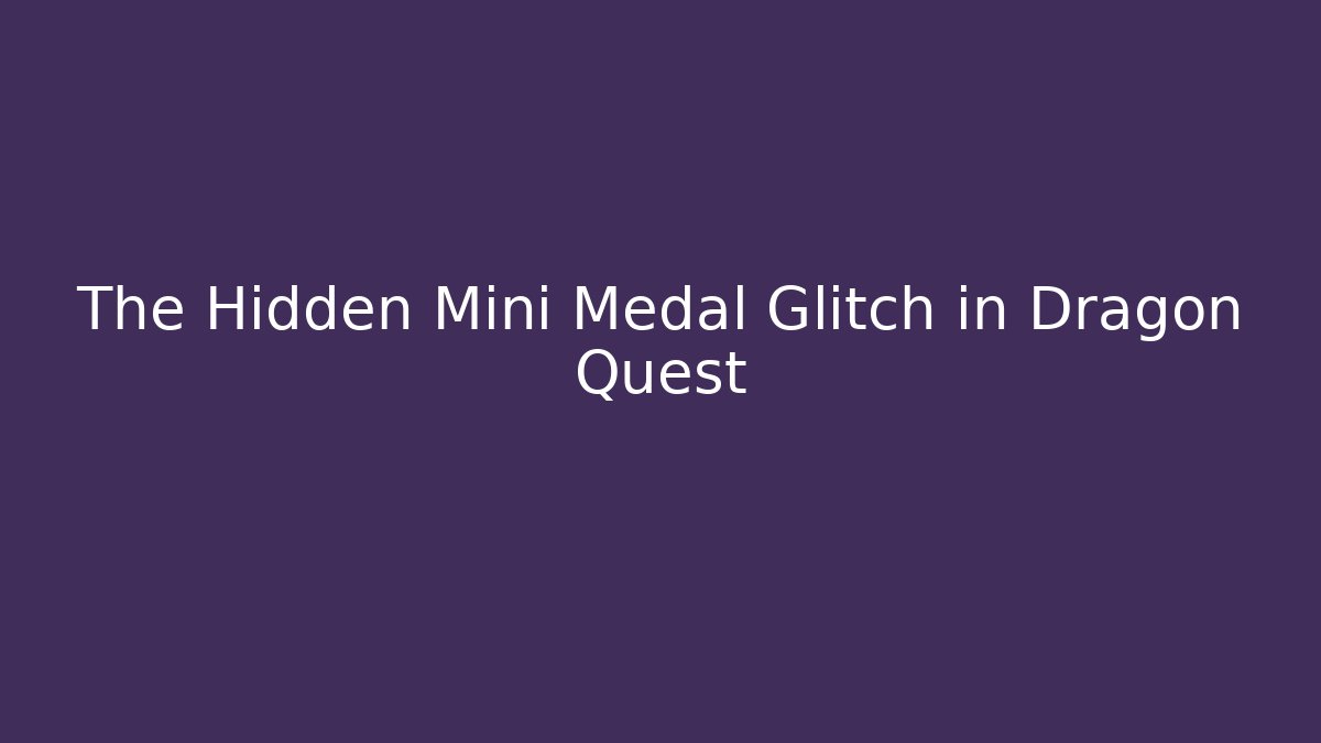 The Hidden Mini Medal Glitch in Dragon Quest