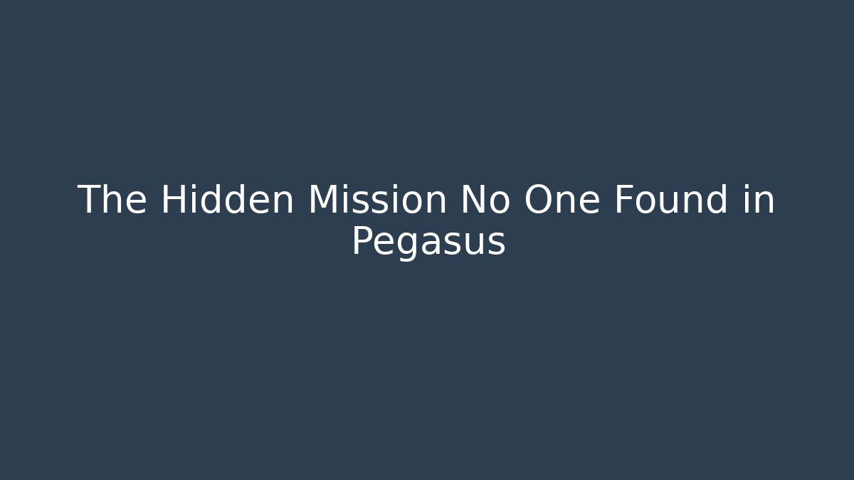 The Hidden Mission No One Found in Pegasus