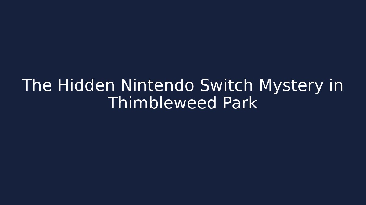 The Hidden Nintendo Switch Mystery in Thimbleweed Park - Celivion
