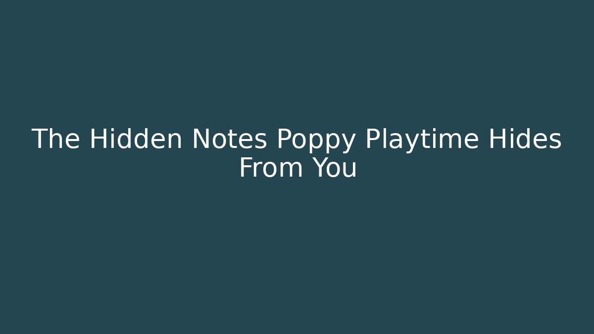 The Hidden Notes Poppy Playtime Hides From You