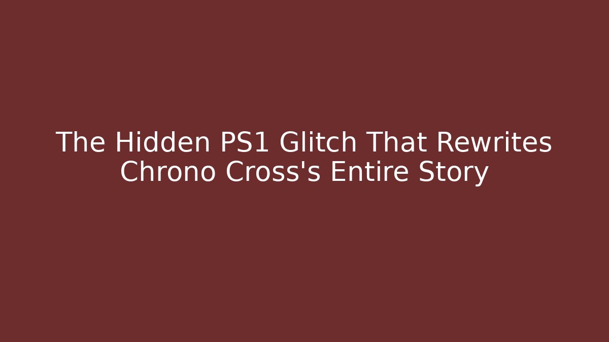 The Hidden PS1 Glitch That Rewrites Chrono Cross's Entire Story