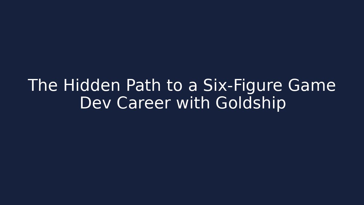 The Hidden Path to a Six-Figure Game Dev Career with Goldship