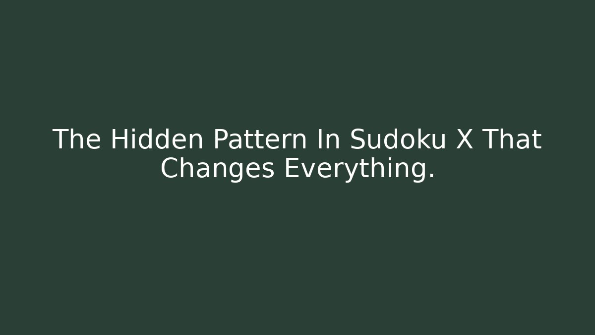 The Hidden Pattern In Sudoku X That Changes Everything.