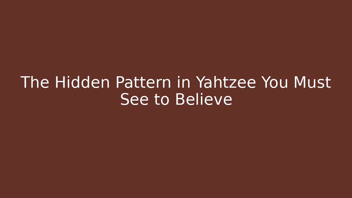 The Hidden Pattern in Yahtzee You Must See to Believe