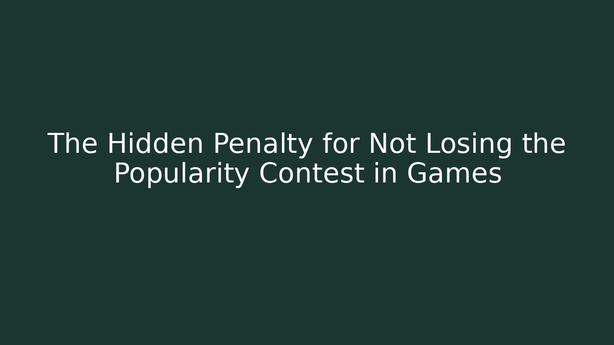 The Hidden Penalty for Not Losing the Popularity Contest in Games