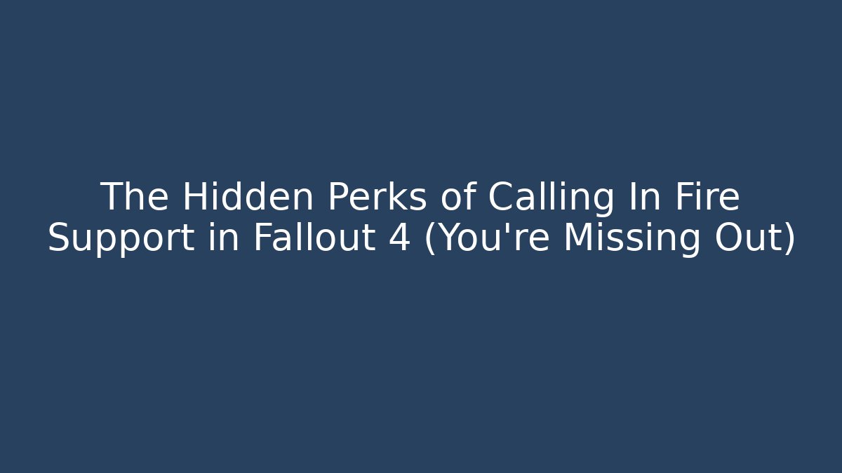 The Hidden Perks of Calling In Fire Support in Fallout 4 (You’re Missing Out) - Celivion