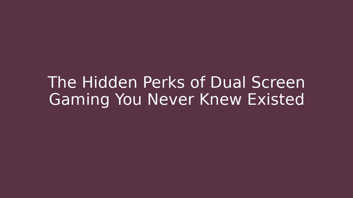 The Hidden Perks of Dual Screen Gaming You Never Knew Existed