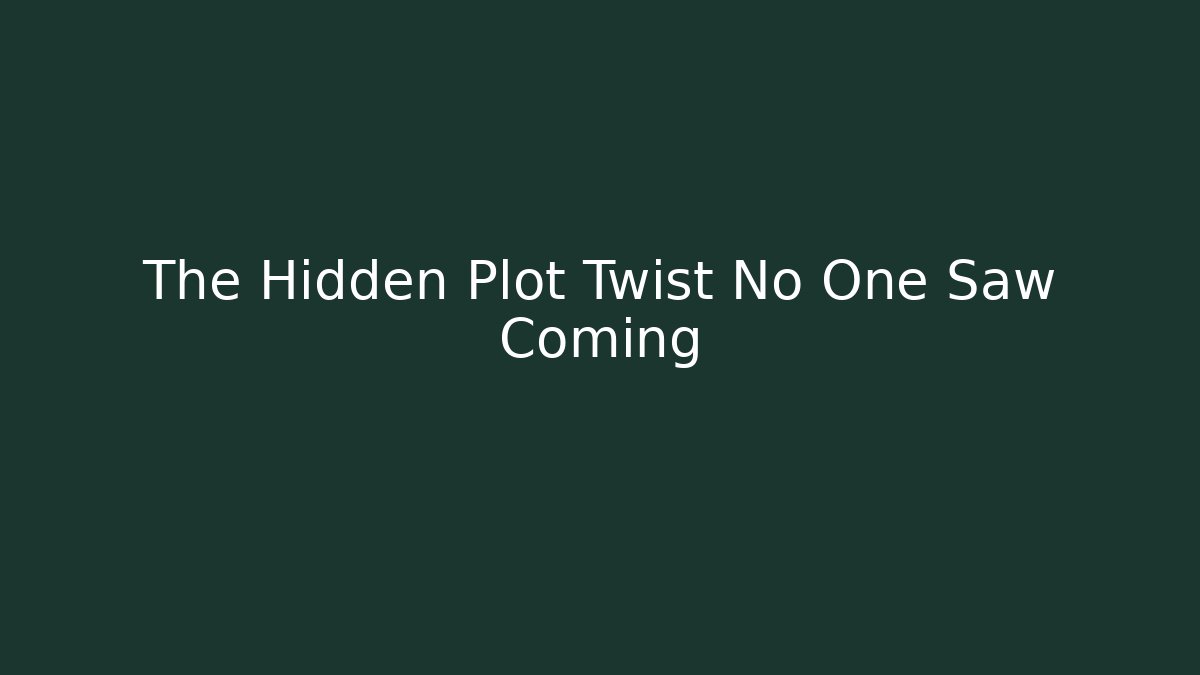 The Hidden Plot Twist No One Saw Coming