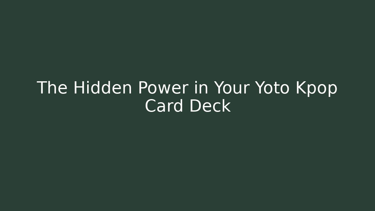 The Hidden Power in Your Yoto Kpop Card Deck