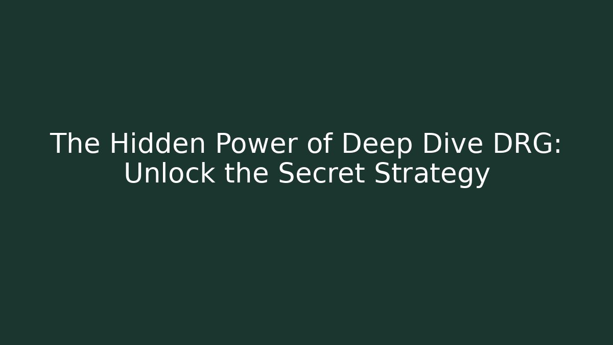 The Hidden Power of Deep Dive DRG: Unlock the Secret Strategy