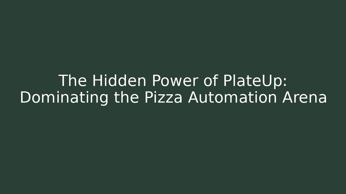 The Hidden Power of PlateUp: Dominating the Pizza Automation Arena