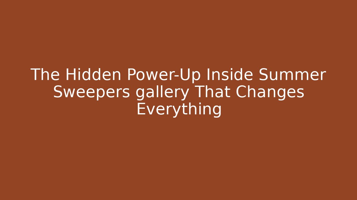 The Hidden Power-Up Inside Summer Sweepers gallery That Changes Everything
