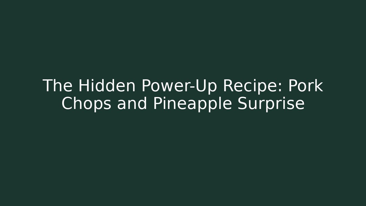 The Hidden Power-Up Recipe: Pork Chops and Pineapple Surprise - Celivion