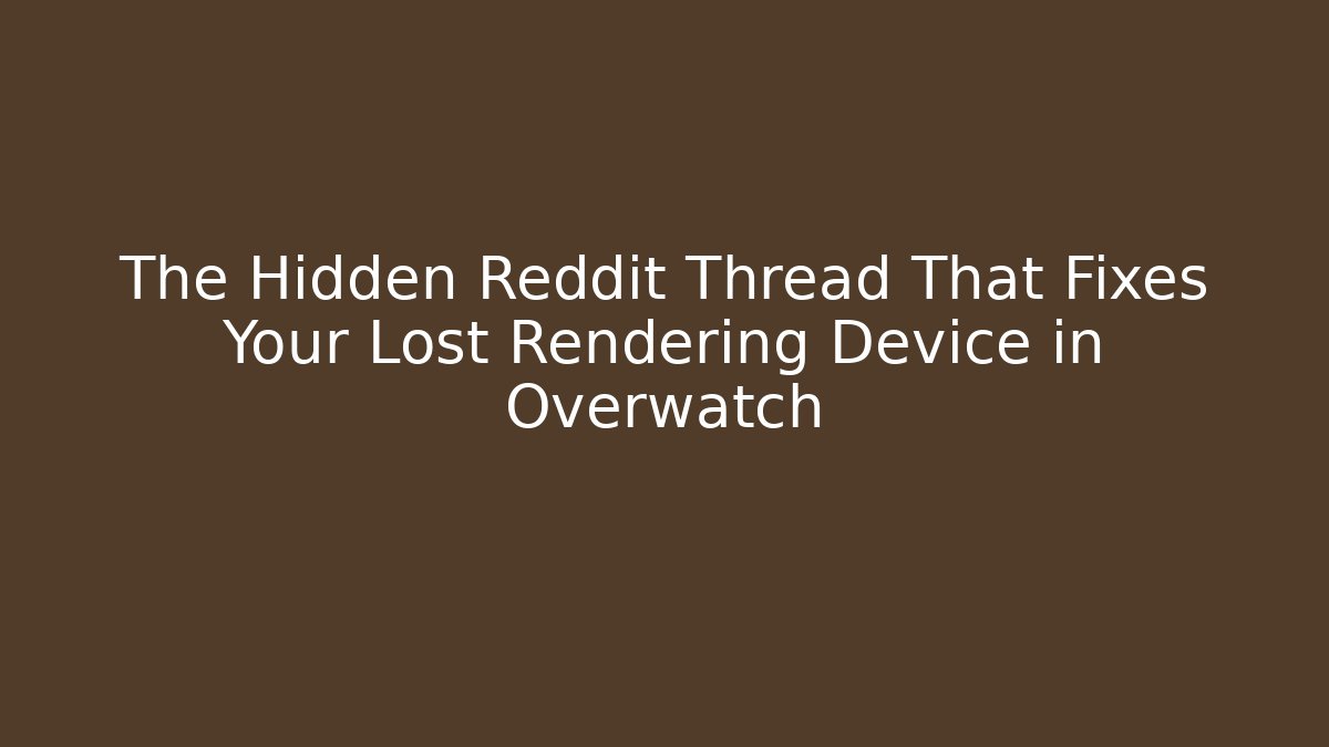 The Hidden Reddit Thread That Fixes Your Lost Rendering Device in Overwatch