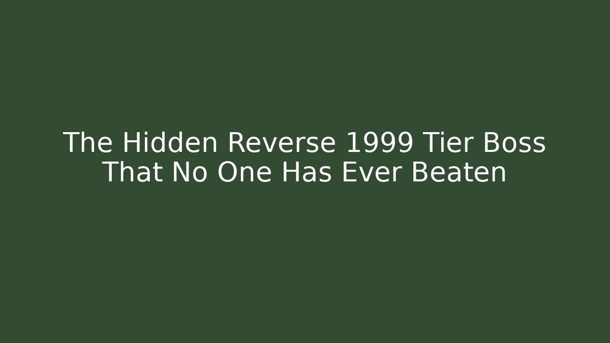 The Hidden Reverse 1999 Tier Boss That No One Has Ever Beaten