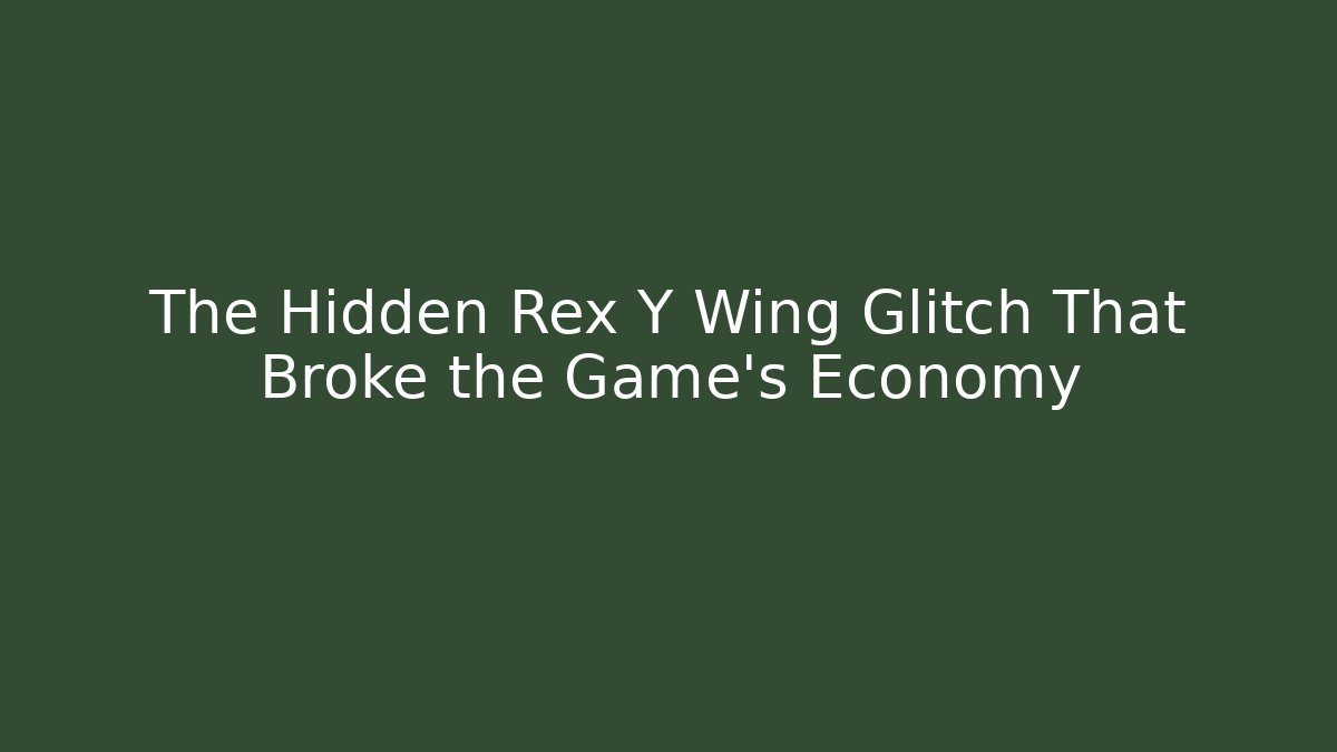 The Hidden Rex Y Wing Glitch That Broke the Game’s Economy
