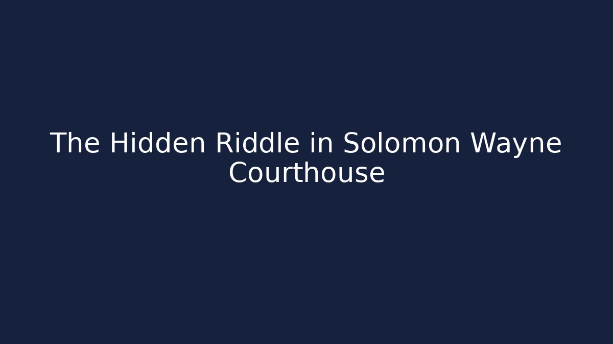The Hidden Riddle in Solomon Wayne Courthouse - Celivion