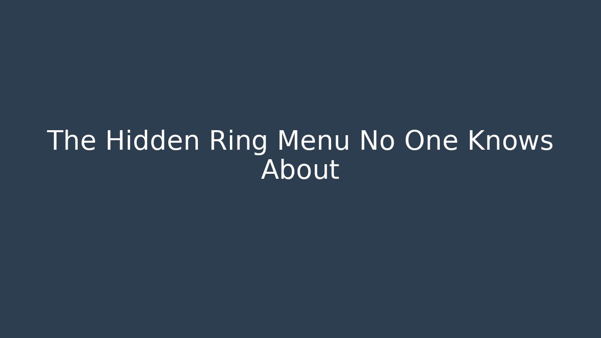 The Hidden Ring Menu No One Knows About