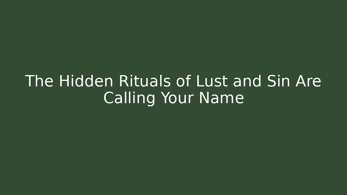 The Hidden Rituals of Lust and Sin Are Calling Your Name
