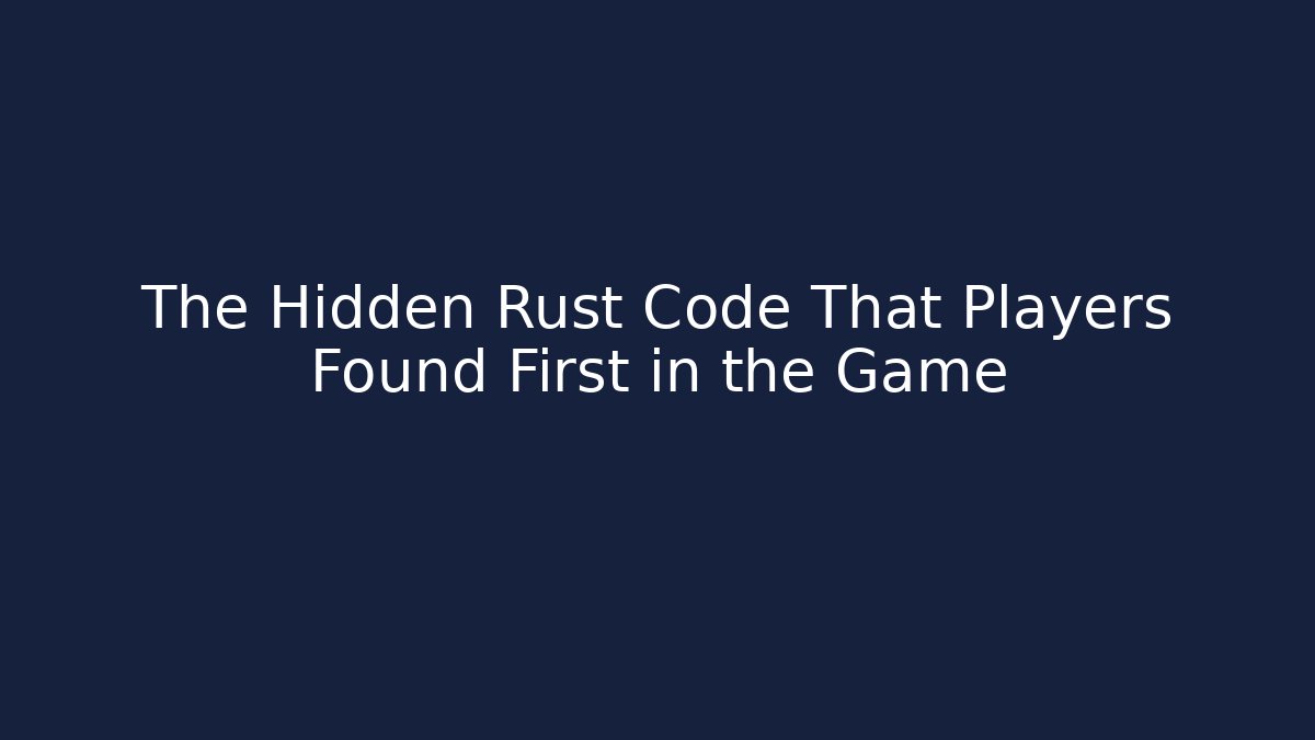 The Hidden Rust Code That Players Found First in the Game