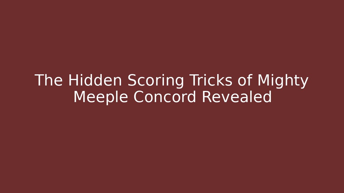 The Hidden Scoring Tricks of Mighty Meeple Concord Revealed