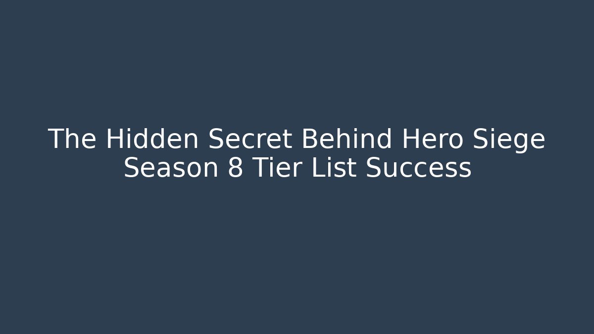The Hidden Secret Behind Hero Siege Season 8 Tier List Success