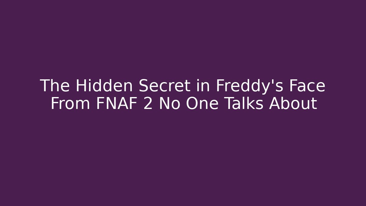 The Hidden Secret in Freddy's Face From FNAF 2 No One Talks About