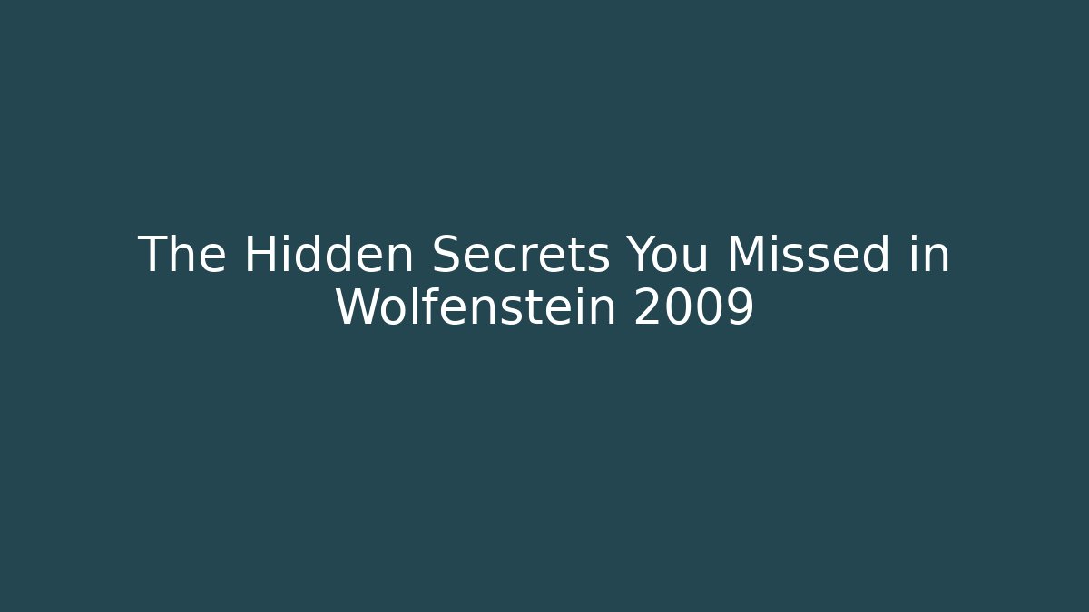 The Hidden Secrets You Missed in Wolfenstein 2009