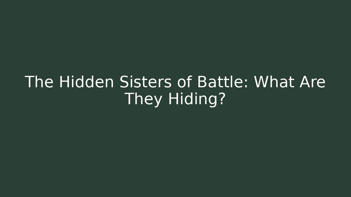 The Hidden Sisters of Battle: What Are They Hiding?