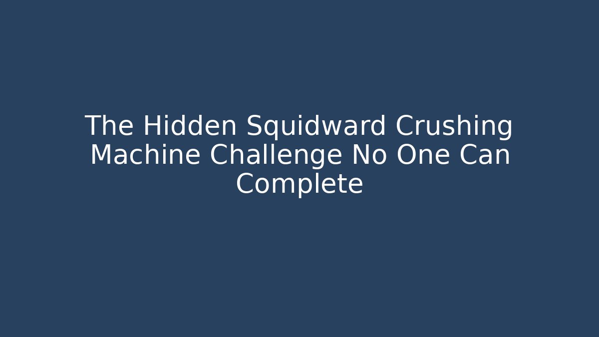 The Hidden Squidward Crushing Machine Challenge No One Can Complete