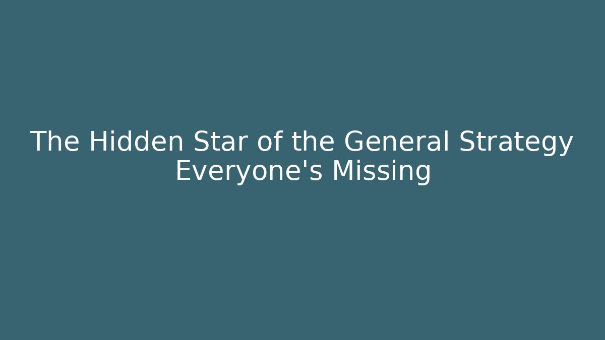 The Hidden Star of the General Strategy Everyone's Missing