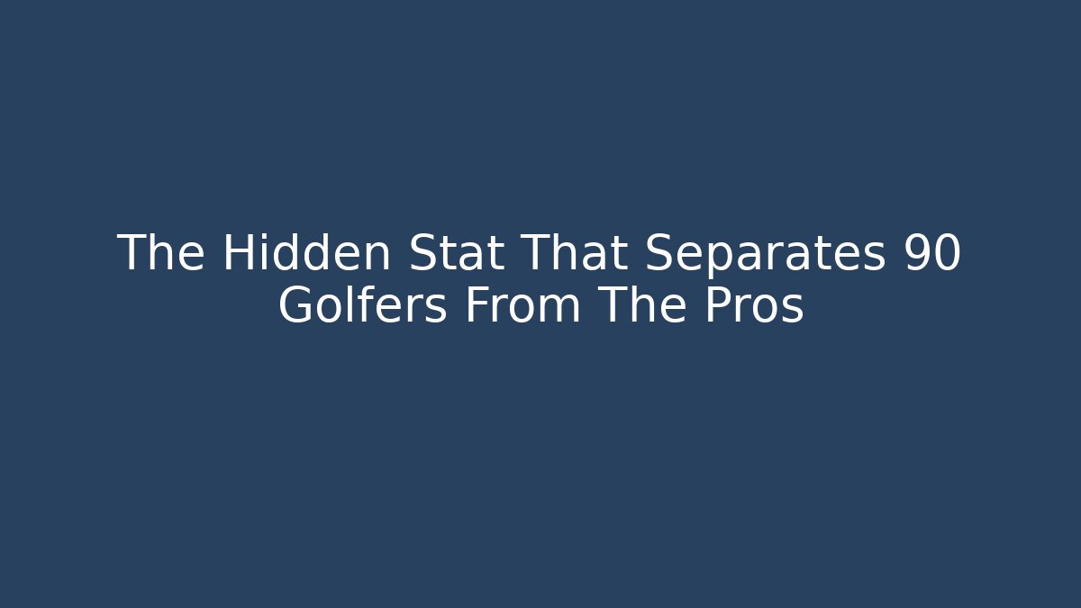 The Hidden Stat That Separates 90 Golfers From The Pros