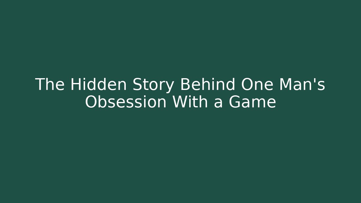 The Hidden Story Behind One Man's Obsession With a Game