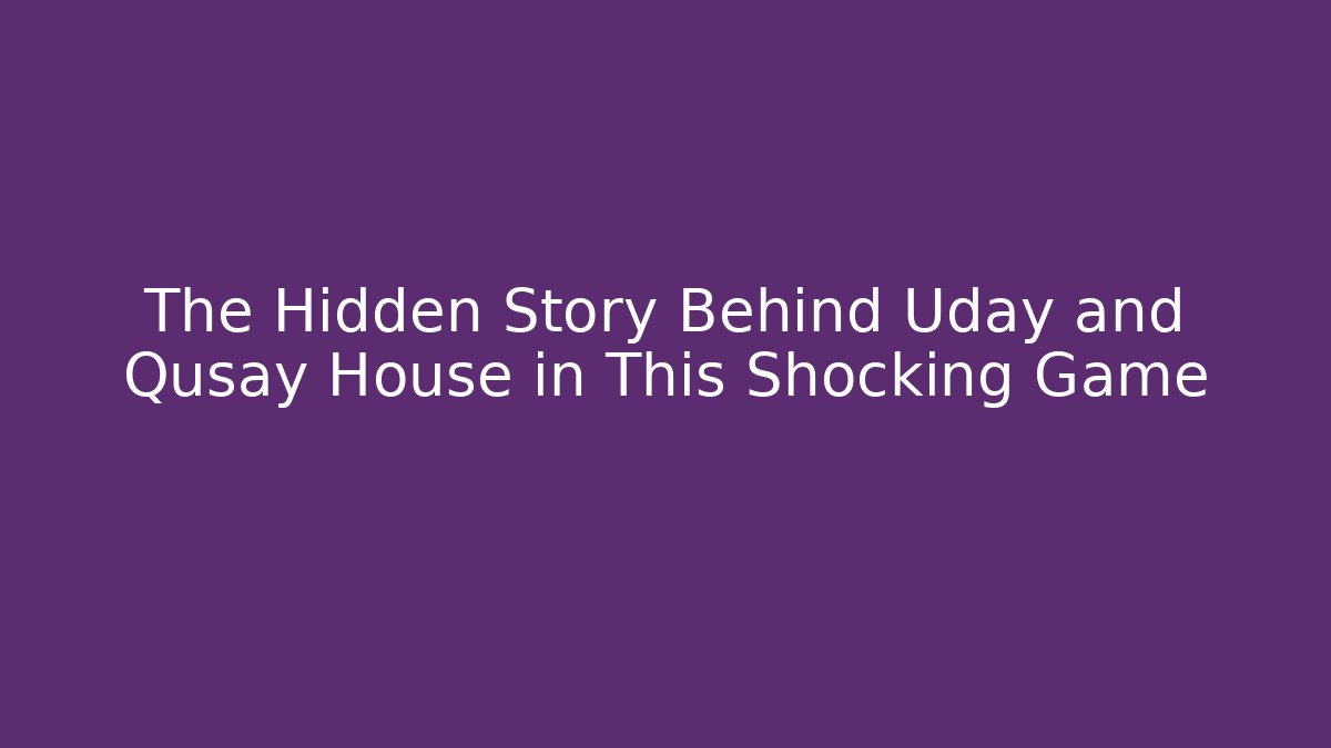 The Hidden Story Behind Uday and Qusay House in This Shocking Game