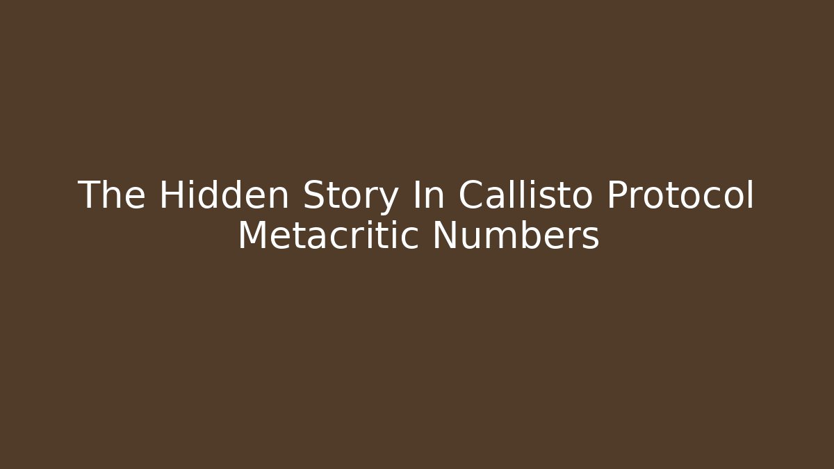 The Hidden Story In Callisto Protocol Metacritic Numbers