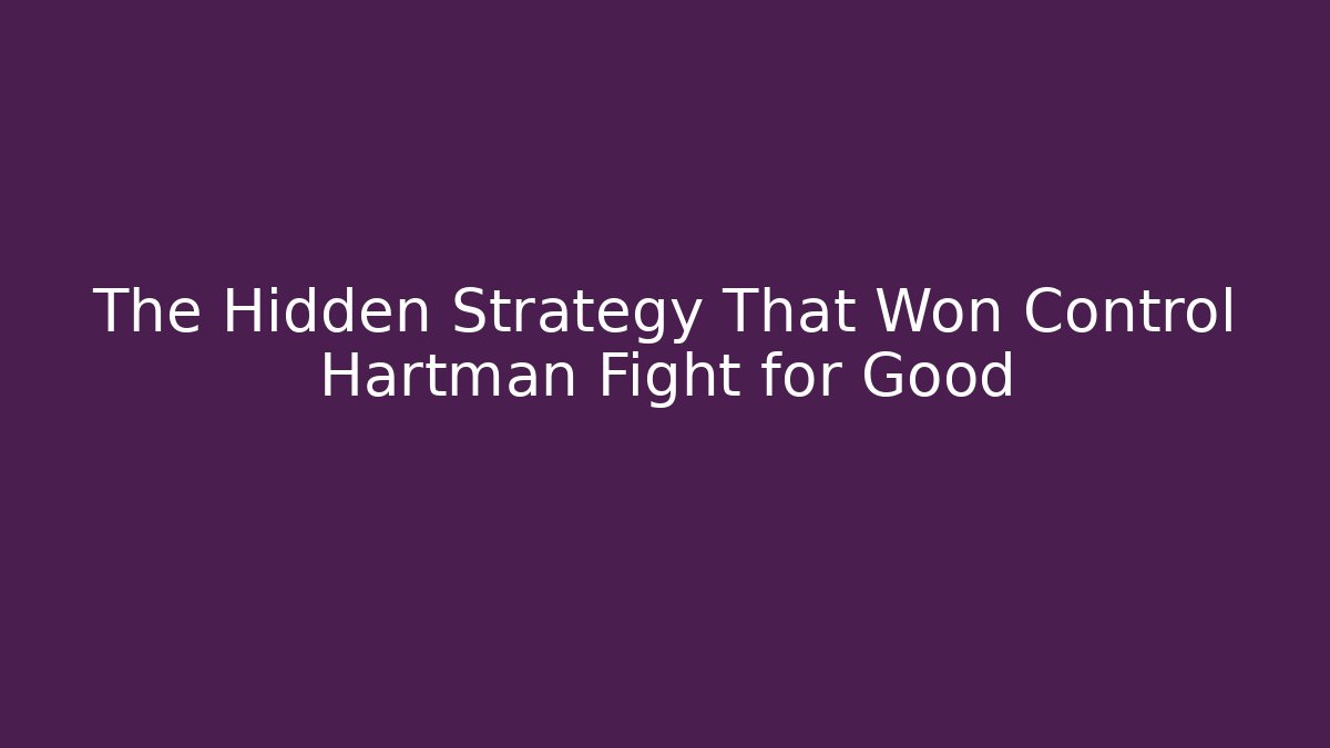 The Hidden Strategy That Won Control Hartman Fight for Good