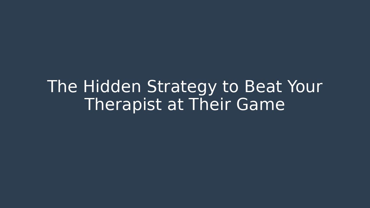 The Hidden Strategy to Beat Your Therapist at Their Game