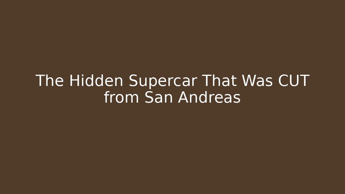 The Hidden Supercar That Was CUT from San Andreas