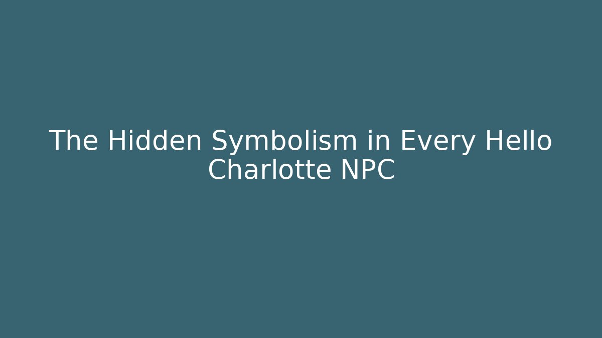 The Hidden Symbolism in Every Hello Charlotte NPC