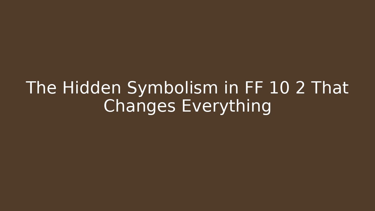The Hidden Symbolism in FF 10 2 That Changes Everything - Celivion