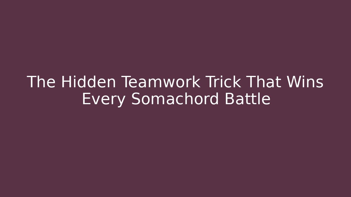 The Hidden Teamwork Trick That Wins Every Somachord Battle - Celivion