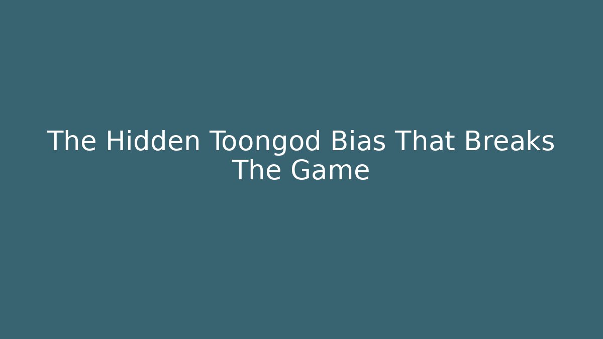 The Hidden Toongod Bias That Breaks The Game