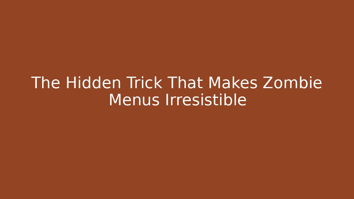 The Hidden Trick That Makes Zombie Menus Irresistible