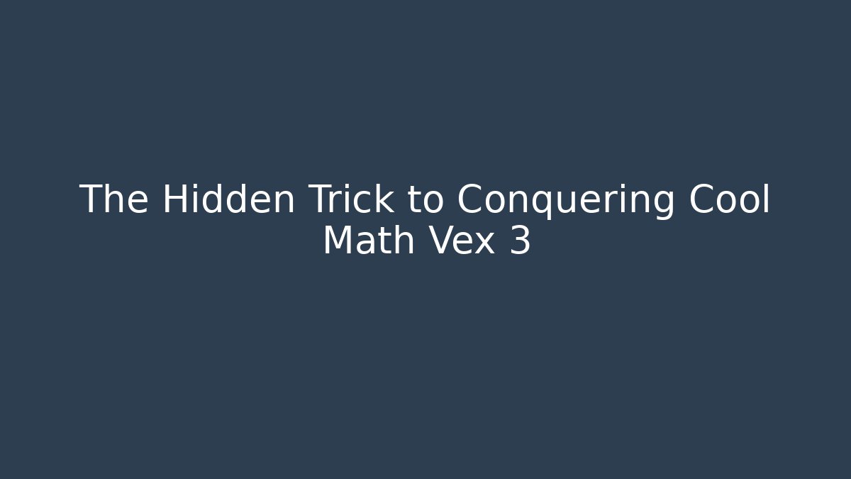 The Hidden Trick to Conquering Cool Math Vex 3 - Celivion